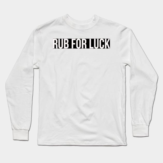 RUB FOR LUCK Long Sleeve T-Shirt by BellyMen